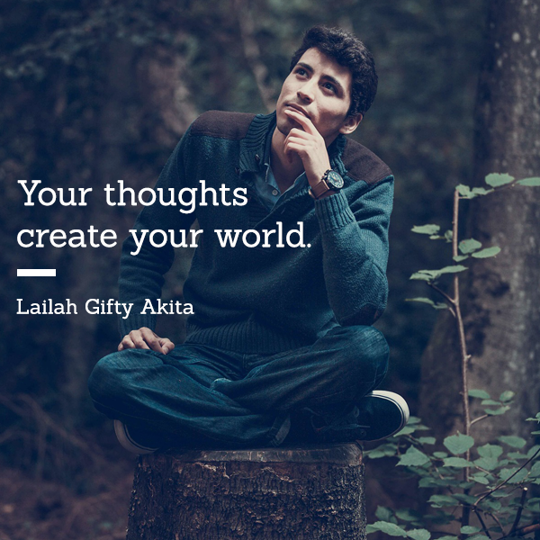 Your thoughts create your world.