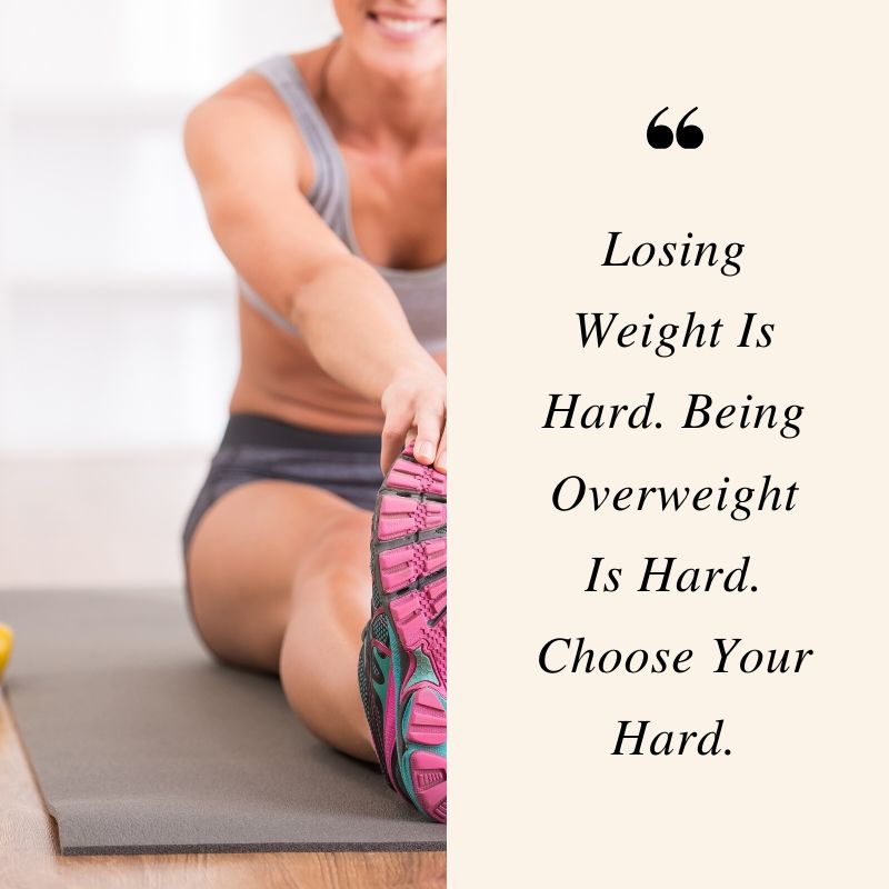 Losing Weight Is Hard. Being Overweight Is Hard. Choose Your Hard.