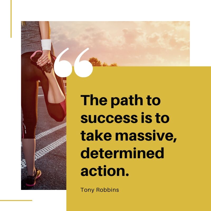 The path to success is to take massive, determined action.